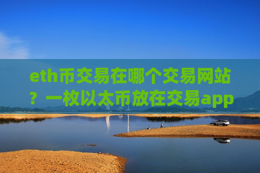 eth币交易在哪个交易网站？一枚以太币放在交易app-第1张图片-币圈网