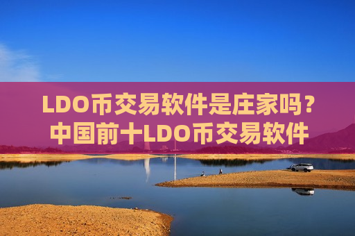 LDO币交易软件是庄家吗?中国前十LDO币交易软件-第1张图片-币圈网 LDO币交易软件是庄家吗?中国前十LDO币交易软件-第1张图片-币圈网