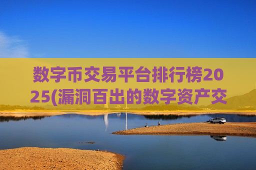 数字币交易平台排行榜2025(漏洞百出的数字资产交易app)-第1张图片-币圈网 数字币交易平台排行榜2025(漏洞百出的数字资产交易app)-第1张图片-币圈网