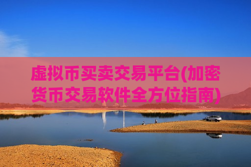 虚拟币买卖交易平台(加密货币交易软件全方位指南)-第1张图片-币圈网