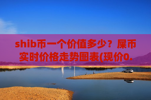 shib币一个价值多少?屎币实时价格走势图表(现价0.00020532元)-第1张图片-币圈网 shib币一个价值多少?屎币实时价格走势图表(现价0.00020532元)-第1张图片-币圈网