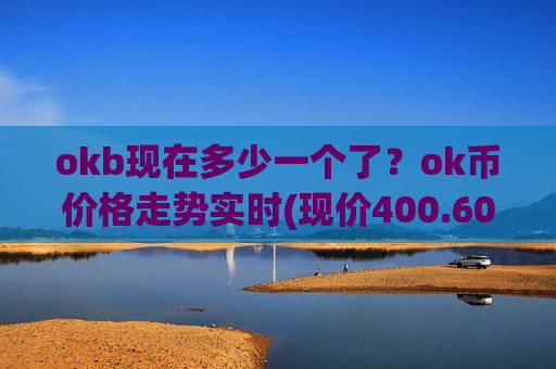 okb现在多少一个了？ok币价格走势实时(现价400.605元)-第1张图片-币圈网