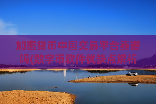 加密货币中国交易平台靠谱吗(数字币软件优缺点解析)-第1张图片-币圈网 加密货币中国交易平台靠谱吗(数字币软件优缺点解析)-第1张图片-币圈网