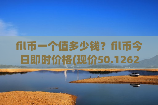 fil币一个值多少钱?fil币今日即时价格(现价50.1262元)-第1张图片-币圈网 fil币一个值多少钱?fil币今日即时价格(现价50.1262元)-第1张图片-币圈网