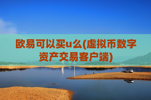 欧易可以买u么(虚拟币数字资产交易客户端)-第1张图片-币圈网