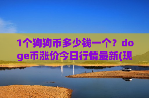 1个狗狗币多少钱一个?doge币涨价今日行情最新(现价2.9994元)-第1张图片-币圈网 1个狗狗币多少钱一个?doge币涨价今日行情最新(现价2.9994元)-第1张图片-币圈网