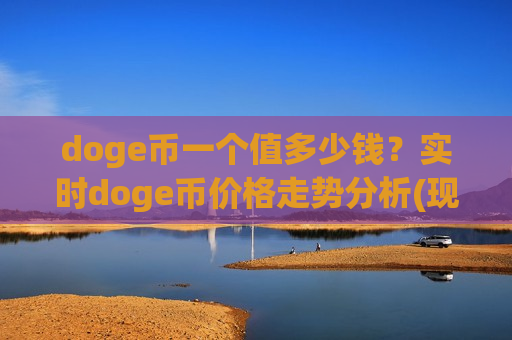 doge币一个值多少钱?实时doge币价格走势分析(现价2.9893元)-第1张图片-币圈网 doge币一个值多少钱?实时doge币价格走势分析(现价2.9893元)-第1张图片-币圈网