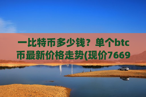 一比特币多少钱？单个btc币最新价格走势(现价766929.19元)-第1张图片-币圈网