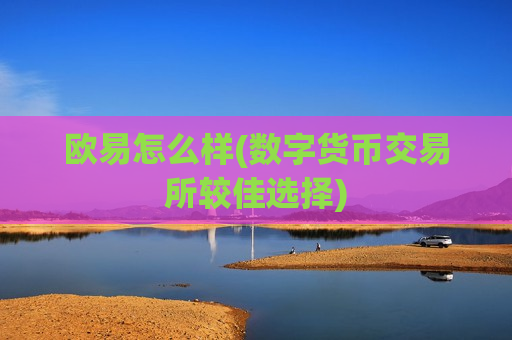 欧易怎么样(数字货币交易所较佳选择)-第1张图片-币圈网 欧易怎么样(数字货币交易所较佳选择)-第1张图片-币圈网