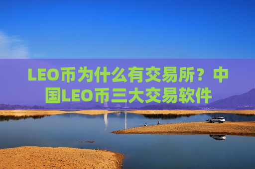 LEO币为什么有交易所?中国LEO币三大交易软件-第1张图片-币圈网 LEO币为什么有交易所?中国LEO币三大交易软件-第1张图片-币圈网