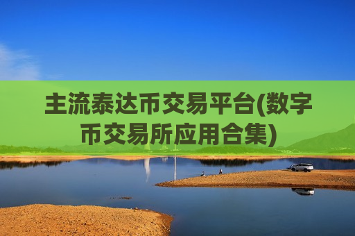 主流泰达币交易平台(数字币交易所应用合集)-第1张图片-币圈网