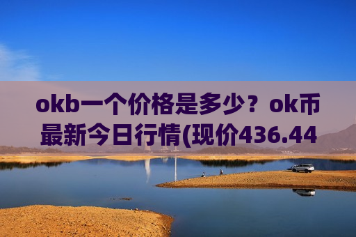 okb一个价格是多少？ok币最新今日行情(现价436.447元)