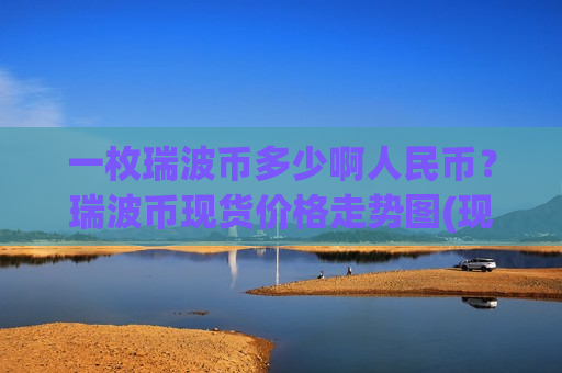 一枚瑞波币多少啊人民币?瑞波币现货价格走势图(现价17.7718元)-第1张图片-币圈网 一枚瑞波币多少啊人民币?瑞波币现货价格走势图(现价17.7718元)-第1张图片-币圈网