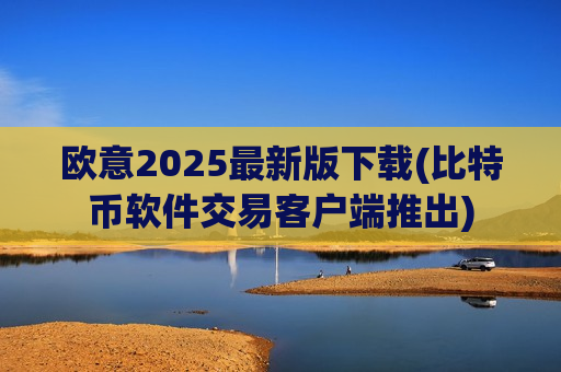 欧意2025最新版下载(比特币软件交易客户端推出)