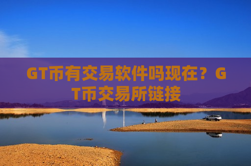 GT币有交易软件吗现在?GT币交易所链接-第1张图片-币圈网 GT币有交易软件吗现在?GT币交易所链接-第1张图片-币圈网