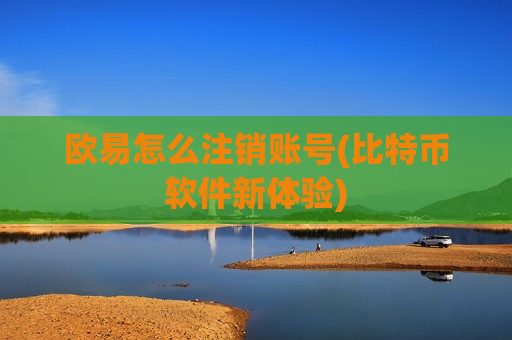 欧易怎么注销账号(比特币软件新体验)-第1张图片-币圈网 欧易怎么注销账号(比特币软件新体验)-第1张图片-币圈网