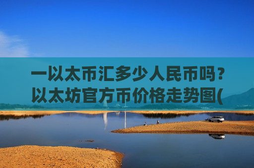 一以太币汇多少人民币吗?以太坊官方币价格走势图(现价29133.35元)-第1张图片-币圈网 一以太币汇多少人民币吗?以太坊官方币价格走势图(现价29133.35元)-第1张图片-币圈网