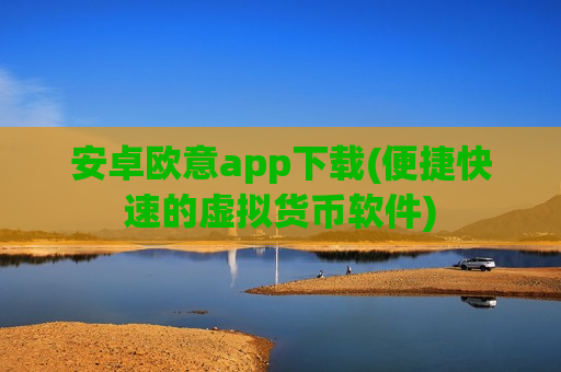 安卓欧意app下载(便捷快速的虚拟货币软件)-第1张图片-币圈网 安卓欧意app下载(便捷快速的虚拟货币软件)-第1张图片-币圈网