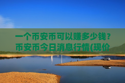 一个币安币可以赚多少钱?币安币今日消息行情(现价5238.1元)-第1张图片-币圈网 一个币安币可以赚多少钱?币安币今日消息行情(现价5238.1元)-第1张图片-币圈网