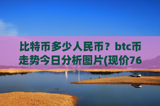 比特币多少人民币？btc币走势今日分析图片(现价765754.08元)-第1张图片-币圈网