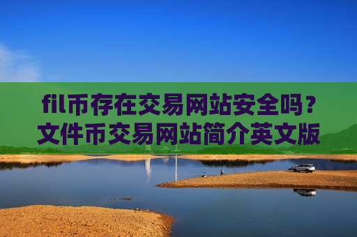 fil币存在交易网站安全吗?文件币交易网站简介英文版-第1张图片-币圈网 fil币存在交易网站安全吗?文件币交易网站简介英文版-第1张图片-币圈网