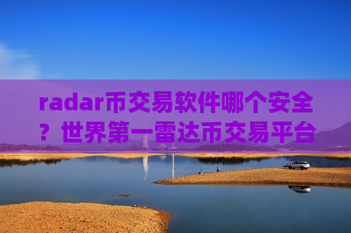 radar币交易软件哪个安全?世界第一雷达币交易平台app-第1张图片-币圈网 radar币交易软件哪个安全?世界第一雷达币交易平台app-第1张图片-币圈网
