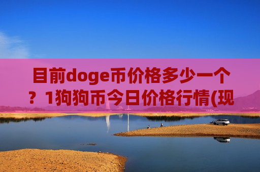 目前doge币价格多少一个?1狗狗币今日价格行情(现价2.9858元)-第1张图片-币圈网 目前doge币价格多少一个?1狗狗币今日价格行情(现价2.9858元)-第1张图片-币圈网
