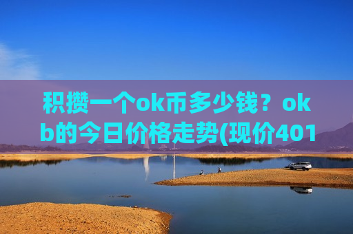 积攒一个ok币多少钱?okb的今日价格走势(现价401.519元)-第1张图片-币圈网 积攒一个ok币多少钱?okb的今日价格走势(现价401.519元)-第1张图片-币圈网
