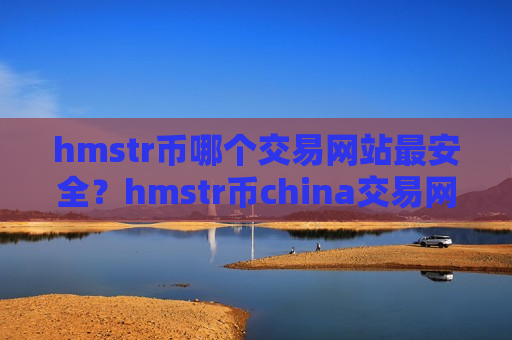 hmstr币哪个交易网站最安全?hmstr币china交易网站网址-第1张图片-币圈网 hmstr币哪个交易网站最安全?hmstr币china交易网站网址-第1张图片-币圈网