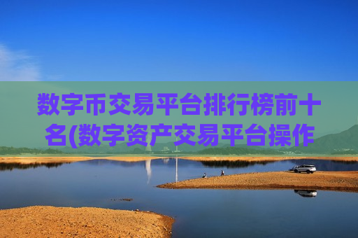 数字币交易平台排行榜前十名(数字资产交易平台操作便捷)-第1张图片-币圈网