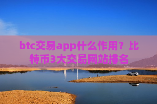 btc交易app什么作用?比特币3大交易网站排名-第1张图片-币圈网 btc交易app什么作用?比特币3大交易网站排名-第1张图片-币圈网