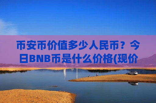 币安币价值多少人民币?今日BNB币是什么价格(现价5233.21元)-第1张图片-币圈网 币安币价值多少人民币?今日BNB币是什么价格(现价5233.21元)-第1张图片-币圈网