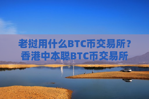 老挝用什么BTC币交易所?香港中本聪BTC币交易所-第1张图片-币圈网 老挝用什么BTC币交易所?香港中本聪BTC币交易所-第1张图片-币圈网