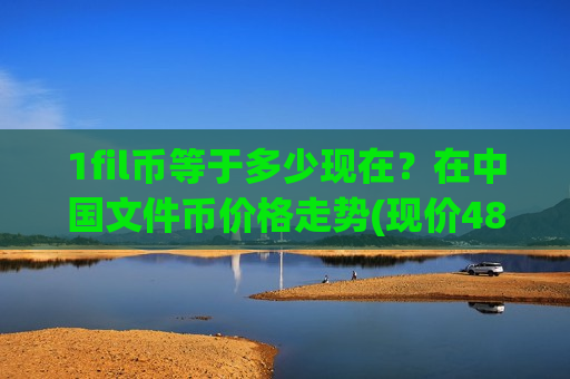 1fil币等于多少现在?在中国文件币价格走势(现价48.7807元)-第1张图片-币圈网 1fil币等于多少现在?在中国文件币价格走势(现价48.7807元)-第1张图片-币圈网