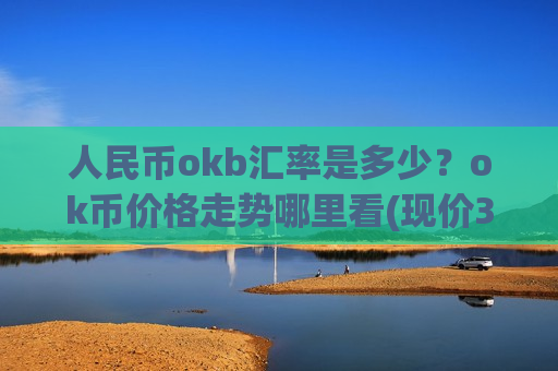人民币okb汇率是多少?ok币价格走势哪里看(现价394.27元)-第1张图片-币圈网 人民币okb汇率是多少?ok币价格走势哪里看(现价394.27元)-第1张图片-币圈网