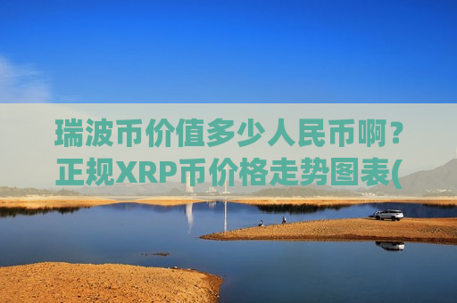 瑞波币价值多少人民币啊?正规XRP币价格走势图表(现价17.8606元)-第1张图片-币圈网 瑞波币价值多少人民币啊?正规XRP币价格走势图表(现价17.8606元)-第1张图片-币圈网