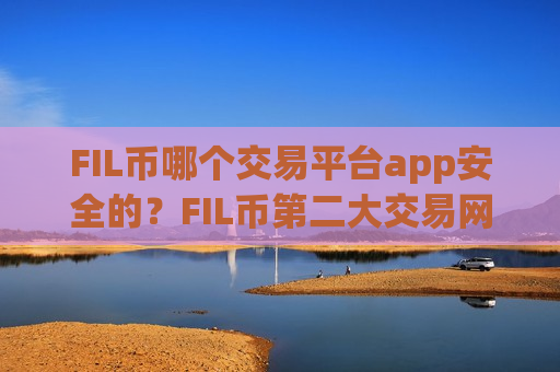 FIL币哪个交易平台app安全的?FIL币第二大交易网站-第1张图片-币圈网 FIL币哪个交易平台app安全的?FIL币第二大交易网站-第1张图片-币圈网