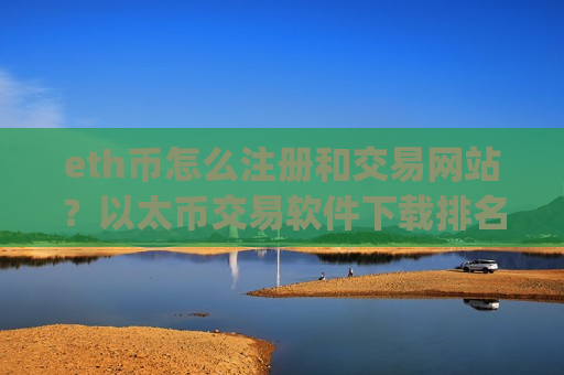eth币怎么注册和交易网站?以太币交易软件下载排名app-第1张图片-币圈网 eth币怎么注册和交易网站?以太币交易软件下载排名app-第1张图片-币圈网
