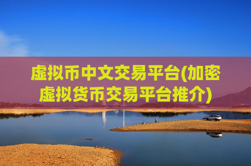 虚拟币中文交易平台(加密虚拟货币交易平台推介)-第1张图片-币圈网 虚拟币中文交易平台(加密虚拟货币交易平台推介)-第1张图片-币圈网