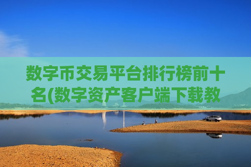 数字币交易平台排行榜前十名(数字资产客户端下载教程)-第1张图片-币圈网 数字币交易平台排行榜前十名(数字资产客户端下载教程)-第1张图片-币圈网