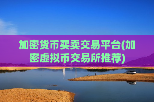 加密货币买卖交易平台(加密虚拟币交易所推荐)-第1张图片-币圈网