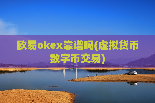 欧易okex靠谱吗(虚拟货币数字币交易)-第1张图片-币圈网