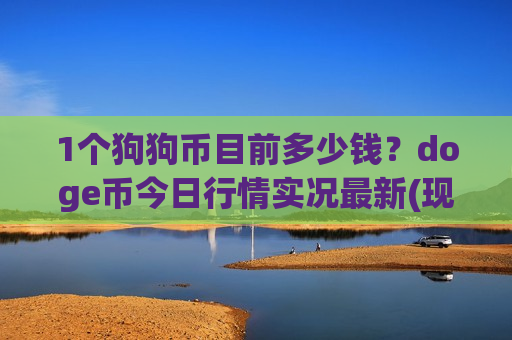 1个狗狗币目前多少钱?doge币今日行情实况最新(现价2.9927元)-第1张图片-币圈网 1个狗狗币目前多少钱?doge币今日行情实况最新(现价2.9927元)-第1张图片-币圈网
