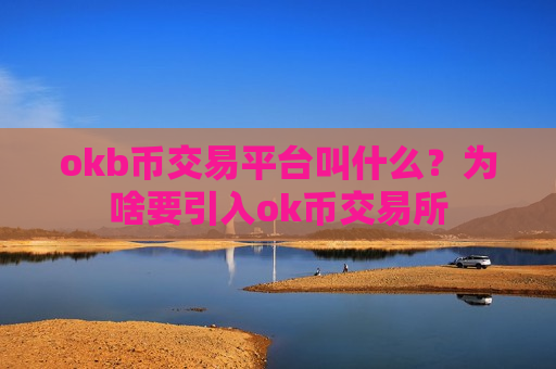 okb币交易平台叫什么?为啥要引入ok币交易所-第1张图片-币圈网 okb币交易平台叫什么?为啥要引入ok币交易所-第1张图片-币圈网