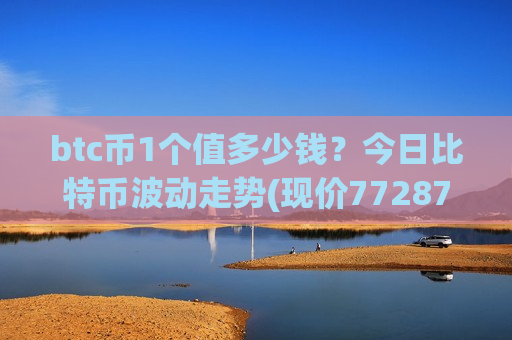 btc币1个值多少钱?今日比特币波动走势(现价772874.52元)-第1张图片-币圈网 btc币1个值多少钱?今日比特币波动走势(现价772874.52元)-第1张图片-币圈网