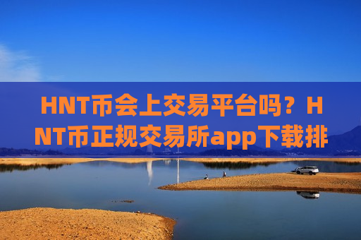 HNT币会上交易平台吗?HNT币正规交易所app下载排名榜-第1张图片-币圈网 HNT币会上交易平台吗?HNT币正规交易所app下载排名榜-第1张图片-币圈网