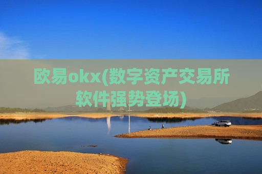 欧易okx(数字资产交易所软件强势登场)