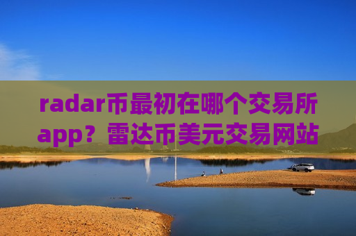 radar币最初在哪个交易所app？雷达币美元交易网站