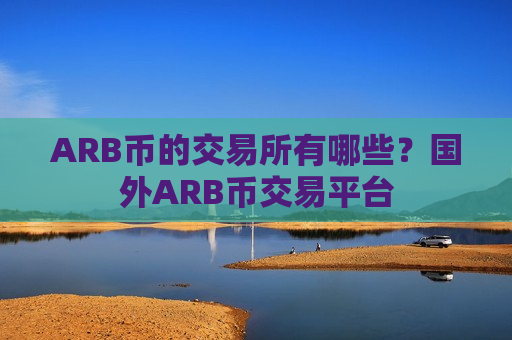 ARB币的交易所有哪些？国外ARB币交易平台