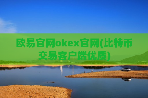 欧易官网okex官网(比特币交易客户端优质)